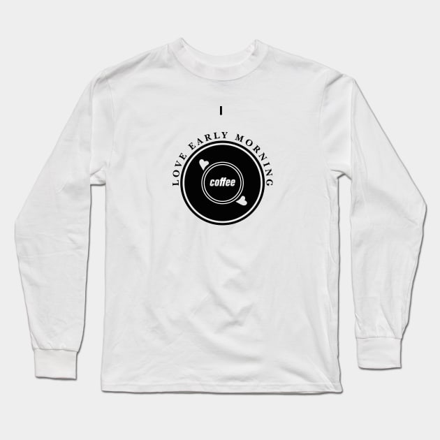 I Love Morning Coffee Long Sleeve T-Shirt by Epic Designs